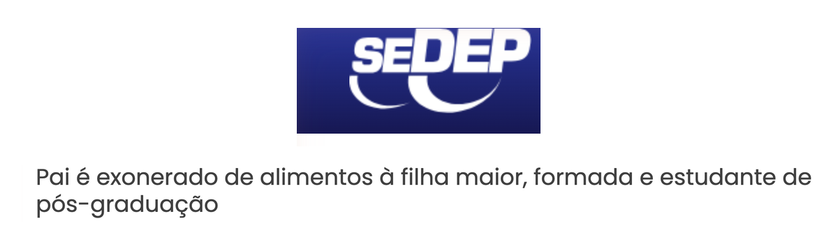 SEDEP - Pai é exonerado de alimentos à filha maior, formada e estudante de pós-graduação
